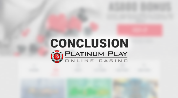 Conclusions on the review of Platinum Play Casino - worthy casino or not
